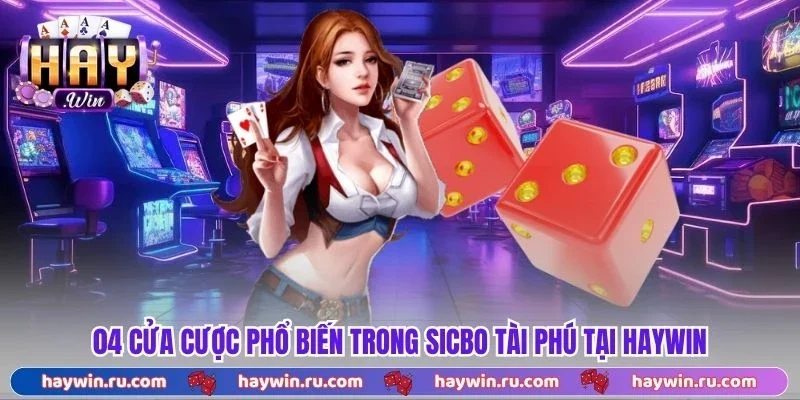 Sicbo Tài Phú - Chia Sẻ Luật Chơi Và 3 Mẹo Cược Hiệu Quả 04 Cửa Cược Phổ Biến Trong Sicbo Tài Phú Tại Haywin