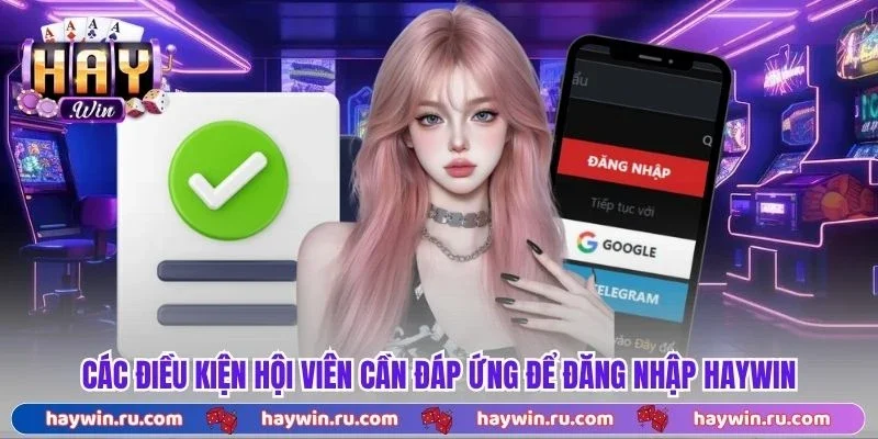 Các Điều Kiện Hội Viên Cần Đáp Ứng Để Đăng Nhập Haywin