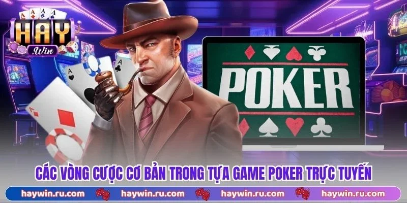 Các vòng cược cơ bản trong tựa game poker trực tuyến