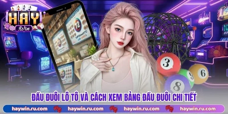 Đầu Đuôi Lô Tô Là Gì? Cách Xem Và Áp Dụng Hiệu Quả Đầu đuôi lô tô và cách xem bảng đầu đuôi chi tiết
