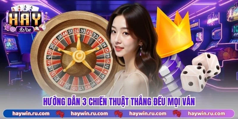 Hướng dẫn 3 chiến thuật thắng đều mọi ván