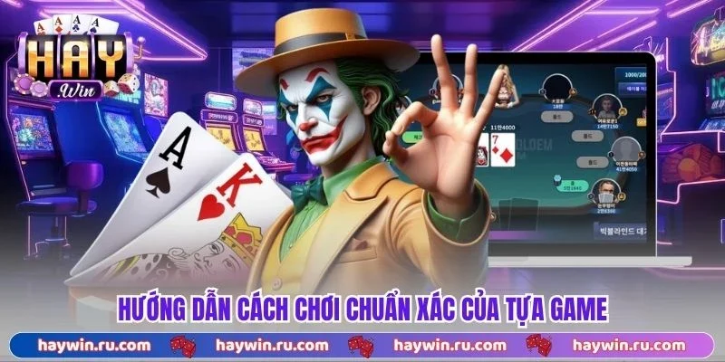 Hướng dẫn cách chơi chuẩn xác của tựa game 