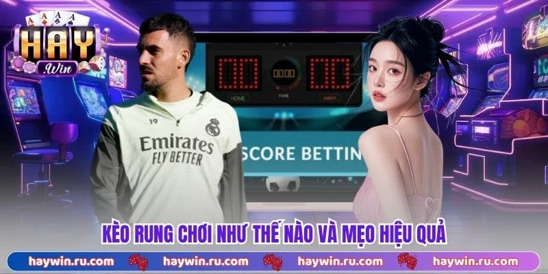 Kèo rung chơi như thế nào và mẹo hiệu quả