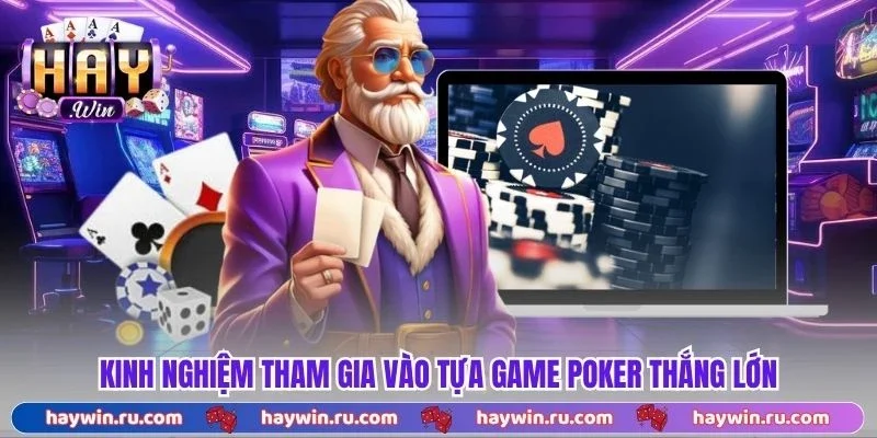 Kinh nghiệm tham gia vào tựa game poker thắng lớn