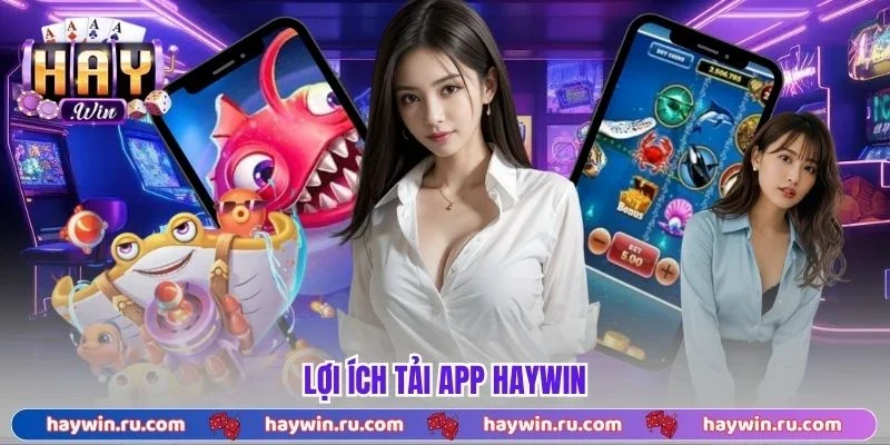 Lợi ích tải app Haywin