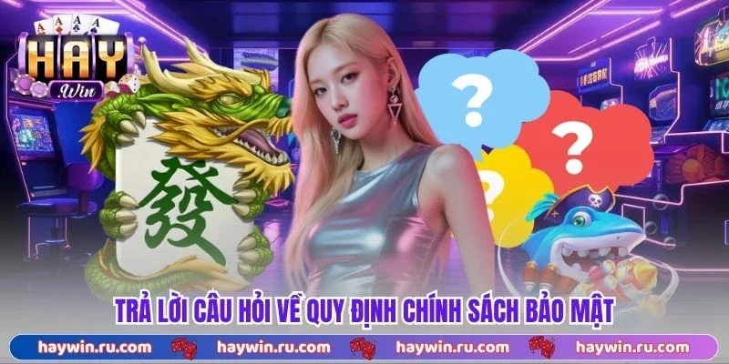 Trả lời câu hỏi về quy định chính sách bảo mật
