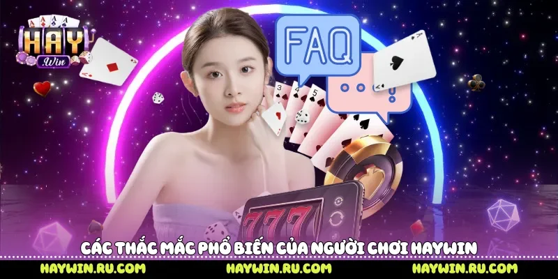 Các thắc mắc phổ biến của người chơi Haywin